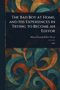 bokomslag Bad Boy at Home, and His Experiences in Trying to Become an Editor