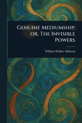 Genuine Mediumship; or, The Invisible Powers