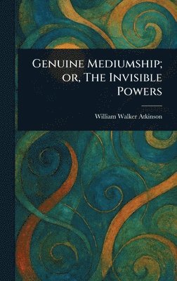 Genuine Mediumship; or, The Invisible Powers
