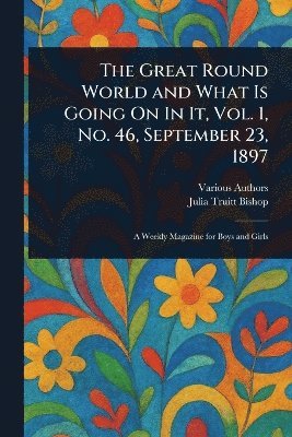 bokomslag Great Round World and What Is Going On In It, Vol. 1, No. 46, September 23, 1897