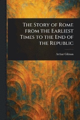bokomslag Story of Rome From the Earliest Times to the End of the Republic