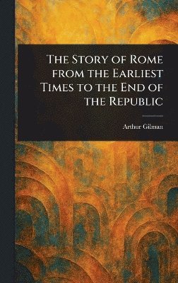 bokomslag Story of Rome From the Earliest Times to the End of the Republic