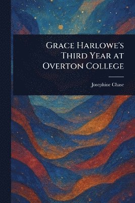 Josephine Chase - Grace Harlowe's Third Year at Overton College, Häftad
