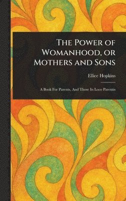 Ellice Hopkins - Power of Womanhood, or Mothers and Sons, Inbunden