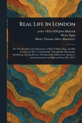 John Active 1816-1830 Badcock, Pierce Egan, Henry Thomas Alken - Real Life In London, Häftad