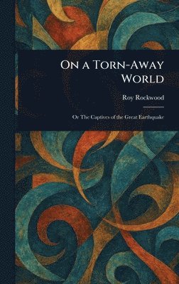 Roy Rockwood - On a Torn-Away World, Inbunden