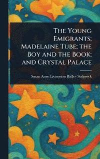 bokomslag Young Emigrants; Madelaine Tube; the Boy and the Book; and Crystal Palace