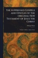 bokomslag The Suppressed Gospels and Epistles of the Original New Testament of Jesus the Christ