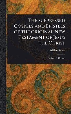 bokomslag The Suppressed Gospels and Epistles of the Original New Testament of Jesus the Christ