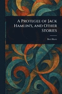 bokomslag Protegee of Jack Hamlin's, and Other Stories