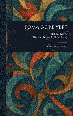 Maksim Gorky, Herman Bernstein - Foma Gordyeff, Inbunden