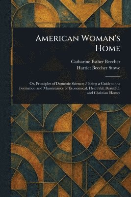 Catharine Esther Beecher, Harriet Beecher Stowe - American Woman's Home, Häftad