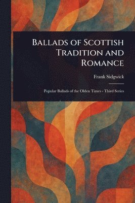 Frank Sidgwick - Ballads of Scottish Tradition and Romance, Häftad