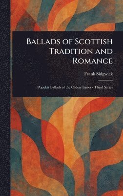 Frank Sidgwick - Ballads of Scottish Tradition and Romance, Inbunden