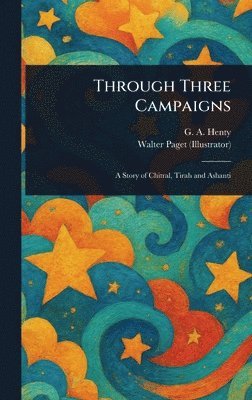 G a (George Alfred) Henty, Walter Paget - Through Three Campaigns, Inbunden
