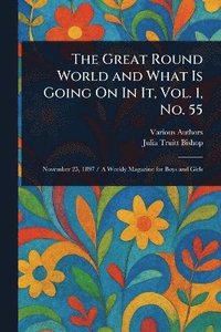 bokomslag Great Round World and What Is Going On In It, Vol. 1, No. 55