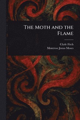 Clyde Fitch, Montrose Jonas Moses - Moth and the Flame, Häftad