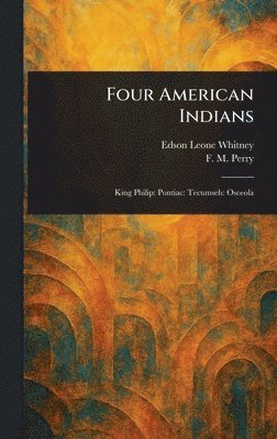 Edson Leone Whitney, F M (Frances Melville) Perry - Four American Indians, Inbunden