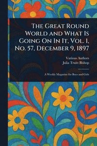 bokomslag Great Round World and What Is Going On In It, Vol. 1, No. 57, December 9, 1897