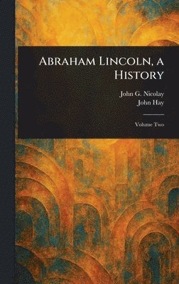 bokomslag Abraham Lincoln, a History