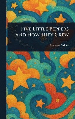 Margaret Sidney - Five Little Peppers and How They Grew, Inbunden