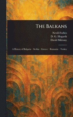 Nevill Forbes, D G (David George) Hogarth, David Mitrany - Balkans, Inbunden
