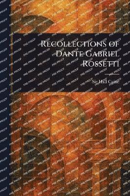 Recollections of Dante Gabriel Rossetti 1