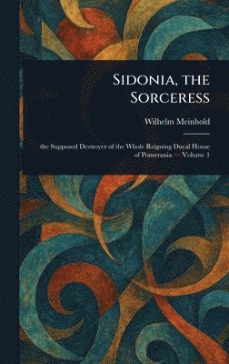 Wilhelm Meinhold - Sidonia, the Sorceress, Inbunden