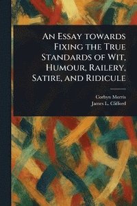 bokomslag Essay Towards Fixing the True Standards of Wit, Humour, Railery, Satire, and Ridicule