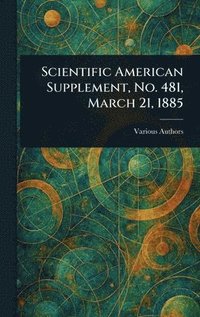 bokomslag Scientific American Supplement, No. 481, March 21, 1885