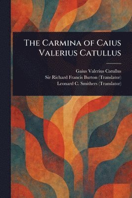 Gaius Valerius Catullus, Richard Francis Burton, Leonard C (Leonard Charles) Smithers - Carmina of Caius Valerius Catullus, Häftad