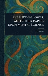 bokomslag Hidden Power, and Other Papers Upon Mental Science