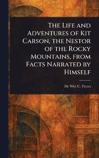 bokomslag Life and Adventures of Kit Carson, the Nestor of the Rocky Mountains, From Facts Narrated by Himself