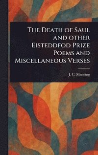 bokomslag Death of Saul and Other Eisteddfod Prize Poems and Miscellaneous Verses