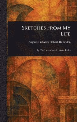 Augustus Charles Hobart-Hampden - Sketches From My Life, Inbunden