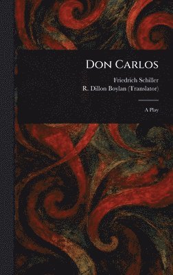 Friedrich Schiller, R Dillon (Richard Dillon) Boylan, R. Dillon (Richard Dillon) Boylan - Don Carlos, Inbunden