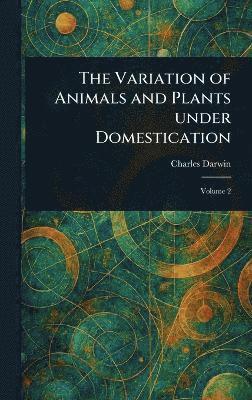bokomslag Variation of Animals and Plants Under Domestication