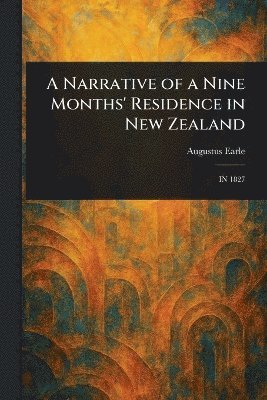 bokomslag Narrative of a Nine Months' Residence in New Zealand