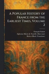 bokomslag Popular History of France From the Earliest Times, Volume 2