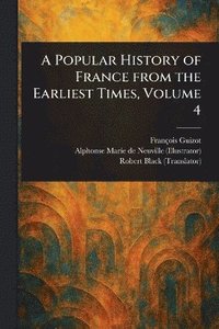 bokomslag Popular History of France From the Earliest Times, Volume 4