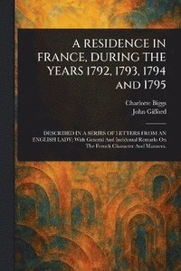 bokomslag RESIDENCE IN FRANCE, DURING THE YEARS 1792, 1793, 1794 and 1795