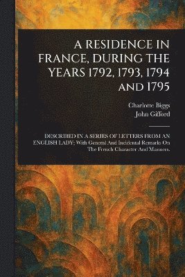 RESIDENCE IN FRANCE, DURING THE YEARS 1792, 1793, 1794 and 1795 1