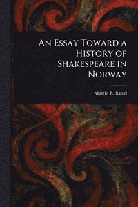 bokomslag Essay Toward a History of Shakespeare in Norway