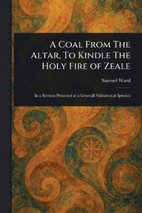 bokomslag Coal From The Altar, To Kindle The Holy Fire of Zeale