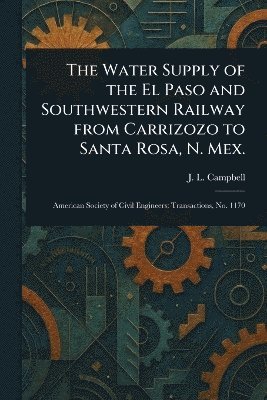bokomslag Water Supply of the El Paso and Southwestern Railway From Carrizozo to Santa Rosa, N. Mex.