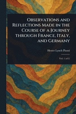 Hester Lynch Piozzi - Observations and Reflections Made in the Course of a Journey Through France, Italy, and Germany, Häftad