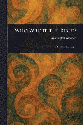 Washington Gladden - Who Wrote the Bible?, Häftad