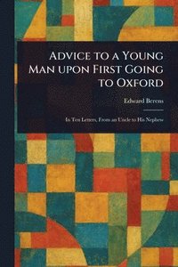 bokomslag Advice to a Young Man Upon First Going to Oxford