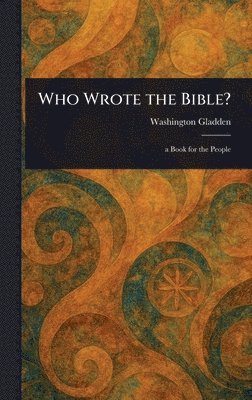Washington Gladden - Who Wrote the Bible?, Inbunden