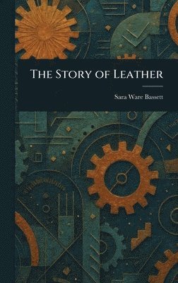 Sara Ware Bassett - Story of Leather, Inbunden